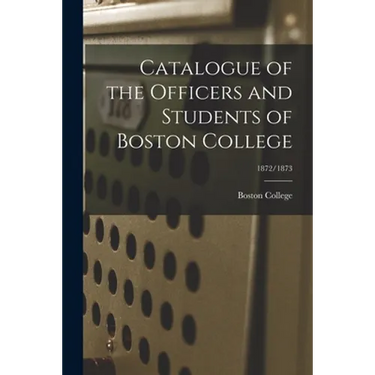 Catalogue of the Officers and Students of Boston College; 1872/1873