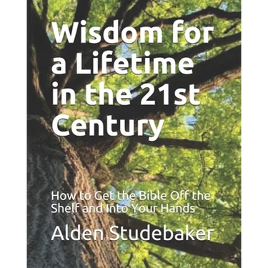 Wisdom for a Lifetime in the 21st Century: How to Get the Bible Off the Shelf and Into Your Hands