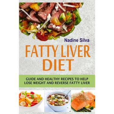 Fatty Liver Diet: Guide And Healthy Recipes To Help Lose Weight And Reverse Fatty Liver