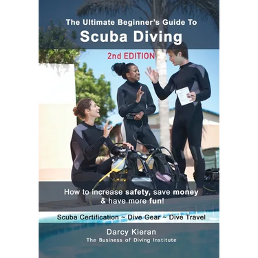 The Ultimate Beginner's Guide to Scuba Diving (2nd Ed.): How to increase safety, save money & have more fun!