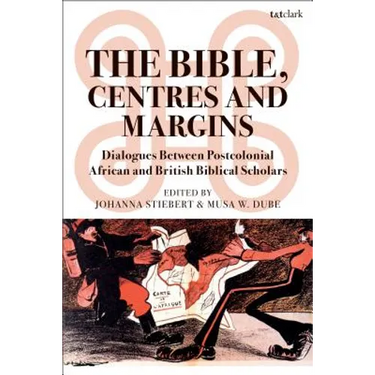 The Bible, Centres and Margins: Dialogues Between Postcolonial African and British Biblical Scholars