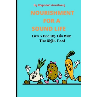 Nourishment for a Sound Life: Live A Healthy Life With The Right Food