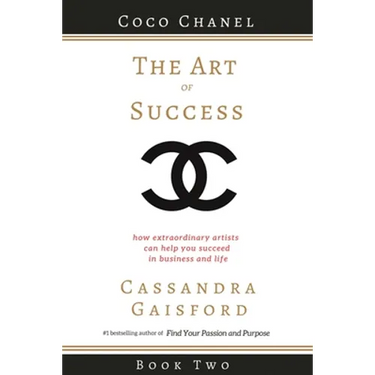 The Art of Success: Coco Chanel: How Extraordinary Artists Can Help You Succeed in Business and Life