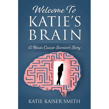 Welcome To Katie's Brain: A Brain Cancer Survivor's Story