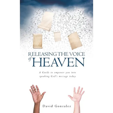Releasing the Voice of Heaven: A Guide to empower you into speaking God's message today