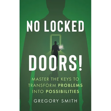 No Locked Doors!: Master the Keys to Transform Problems into Possibilities