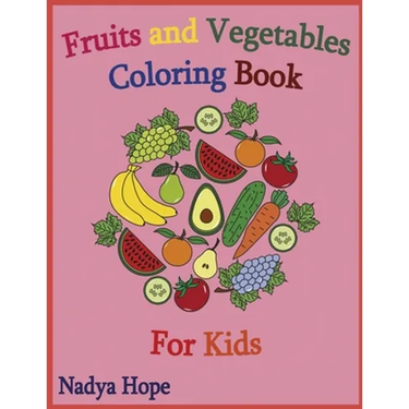 Fruits and Vegetables Coloring Book For Kids: Coloring Book For Kids, Teens, Adults; Fruits, Vegetables, Berries