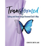 Transformed: Eating and Body Image Renewal God's Way