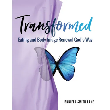 Transformed: Eating and Body Image Renewal God's Way