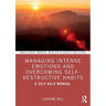 Managing Intense Emotions and Overcoming Self-Destructive Habits: A Self-Help Manual