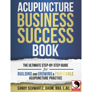 Acupuncture Business Success Book: The Ultimate Step-by-Step Guide for Building and Growing a Profitable Acupuncture Practice