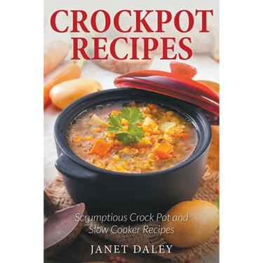 Crockpot Recipes: Scrumptious Crock Pot and Slow Cooker Recipes