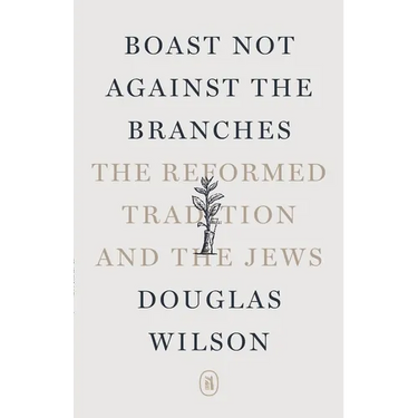 Boast Not Against the Branches: The Reformed Tradition and the Jews