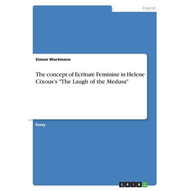 The concept of Ecriture Feminine in Helene Cixous's "The Laugh of the Medusa"