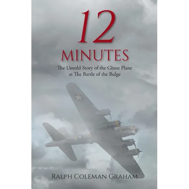 12 Minutes: The Untold Story of the Ghost Plane at The Battle of the Bulge