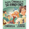 Seriously, Cinderella Is So Annoying!: The Story of Cinderella as Told by the Wicked Stepmother