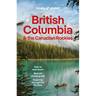 Lonely Planet British Columbia & the Canadian Rockies: Plan the Trip of a Lifetime Detailed Itineraries & Maps Insider Tips Covers British Columbia, A