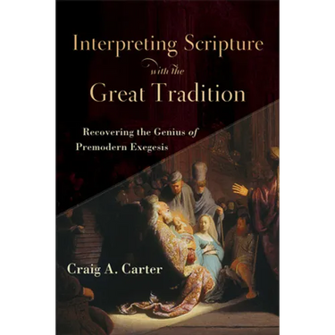 Interpreting Scripture with the Great Tradition: Recovering the Genius of Premodern Exegesis