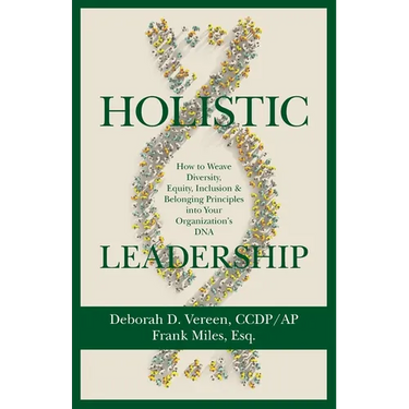 Holistic Leadership: How to Weave Diversity, Equity, Inclusion & Belonging Principles into Your Organization's DNA
