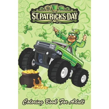 St Patricks Day Coloring Book For Adult: Leprechaun Monster Truck An Adult Coloring Books St Patrick for Kids, Adults with Beautiful Irish Shamrock, L