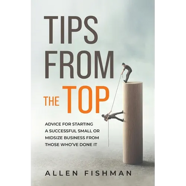 Tips from the Top: Advice for Starting a Successful Small or Midsize Business from Those Who've Done It