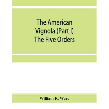 The American Vignola (Part I) The Five Orders