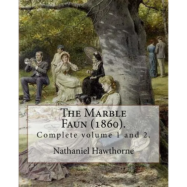 The Marble Faun (1860). By: Nathaniel Hawthorne: (Complete volume 1 and 2). The Marble Faun: Or, The Romance of Monte Beni, also known by the Brit