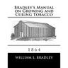 Bradley's Manual on Growing and Curing Tobacco: 1864