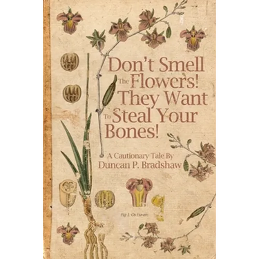 Don't Smell The Flowers! They Want To Steal Your Bones!
