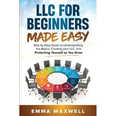 LLC for Beginners Made Easy: Step-by-Step guide to Understanding the Basics, Creating your LLC, and Protecting Yourself as You Grow