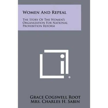 Women And Repeal: The Story Of The Women's Organization For National Prohibition Reform