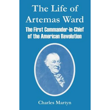 The Life of Artemas Ward: The First Commander-in-Chief of the American Revolution