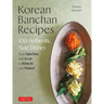 Korean Banchan Recipes: 100 Authentic Side Dishes from Japchae and Jeon to Kimchi and Namul