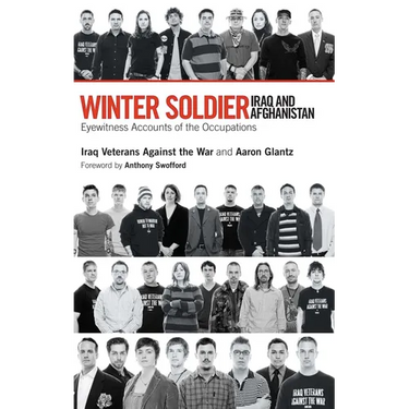 Winter Soldier: Iraq and Afghanistan: Eyewitness Accounts of the Occupation