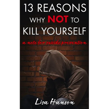 13 Reasons Why NOT to Kill Yourself: A Note For Suicide Prevention