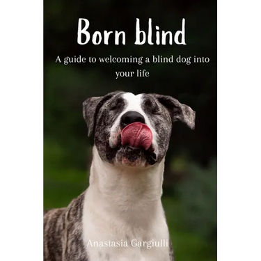 Born Blind. A Guide To Welcoming a Blind Dog Into Your Life