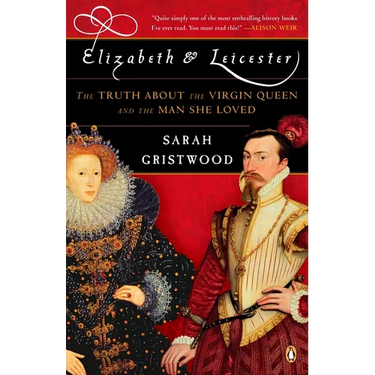 Elizabeth & Leicester: The Truth about the Virgin Queen and the Man She Loved