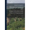 Gottfried Wilhelm Leibniz als Sprachforscher und Etymologe
