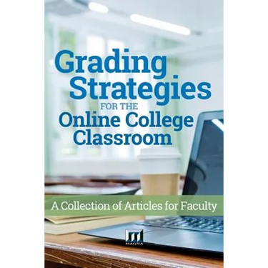 Grading Strategies for the Online College Classroom: A Collection of Articles for Faculty