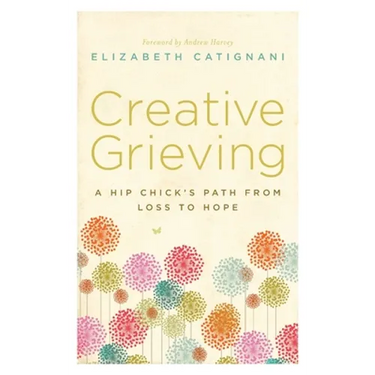 Creative Grieving: A Hip Chick's Path from Loss to Hope