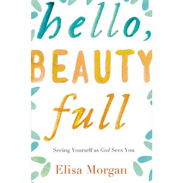 The Hello, Beauty Full: Seeing Yourself as God Sees You