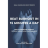 Beat Burnout In 15 Minutes a Day: How to Prioritize Yourself Without Losing What Matters Most