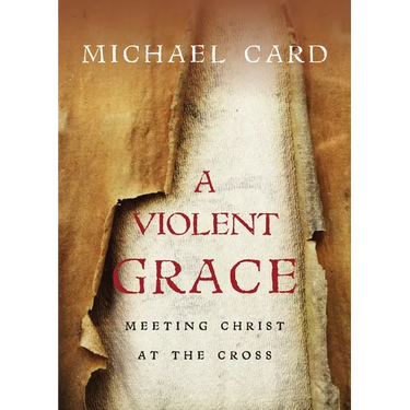 A Violent Grace: Meeting Christ at the Cross