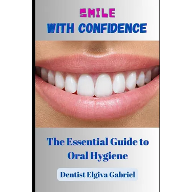 Smile with Confidence: The Essential Guide to Oral Hygiene