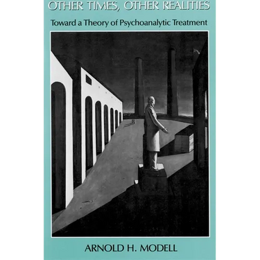 Other Times, Other Realities: Toward a Theory of Psychoanalytic Treatment