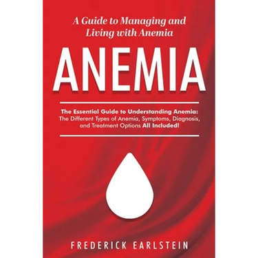 Anemia: A Guide to Managing and Living with Anemia
