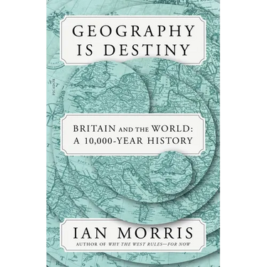 Geography Is Destiny: Britain and the World: A 10,000-Year History