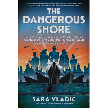 The Dangerous Shore: How a Motley Crew of Scientists, Mobsters, Double Agents, Retirees, Volunteer Pilots (and a Boy Scout) Stopped the Invasion of Am