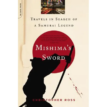 Mishima's Sword: Travels in Search of a Samurai Legend