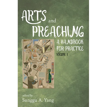 Arts and Preaching: A Handbook for Practice, Volume 1